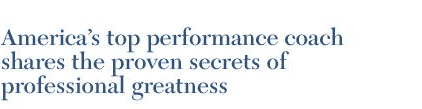 America's top performance coach shares the proven secrets of professional greatness